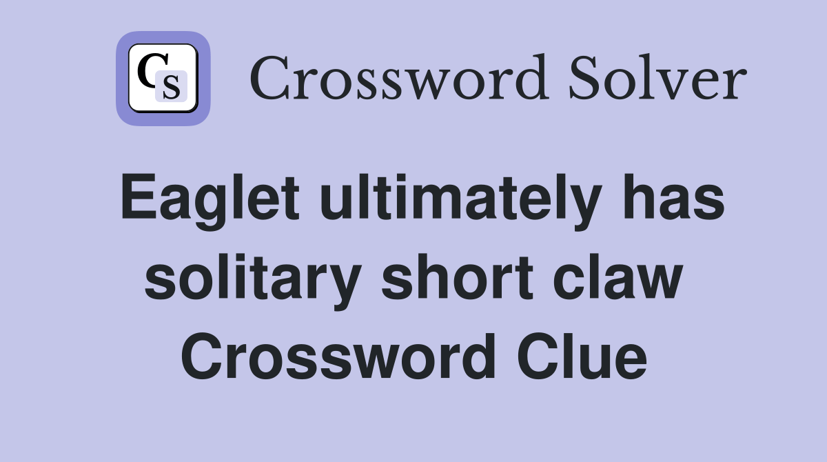 Eaglet ultimately has solitary short claw Crossword Clue Answers